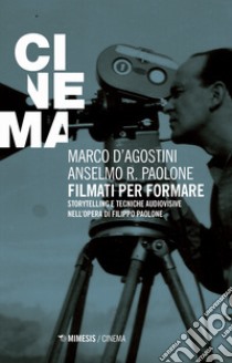 Filmati per formare. Storytelling e tecniche audiovisive nell'opera di Filippo Paolone libro di D'Agostini Marco; Paolone Anselmo Roberto