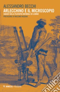 Arlecchino e il microscopio. Saggio sulla filosofia naturale di Leibniz libro di Becchi Alessandro