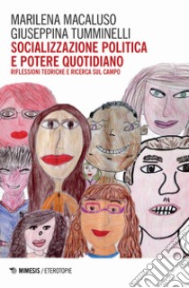 Socializzazione politica e potere quotidiano. Riflessioni teoriche e ricerca sul campo libro di Macaluso Marilena; Tumminelli Giuseppina