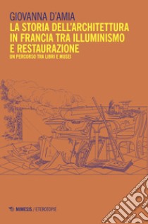 Storia dell'architettura in Francia tra Illuminismo... libro di D'Amia Giovanna