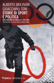 Storie di sport e politica. Una stagione di conflitti 1968-1978 libro di Molinari Alberto; Toni Gioacchino