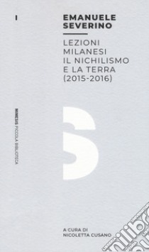 Lezioni milanesi. Il nichilismo e la terra (2015-2016) libro di Severino Emanuele; Cusano N. (cur.)