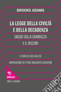 La legge della civiltà e della decadenza. Saggio sulla grandezza e il declino libro di Adams Brooks; Gallesi L. (cur.)