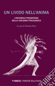 Un livido nell'anima. L'invisibile pesantezza della violenza psicologica libro di Pace P. (cur.)