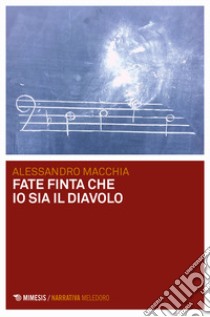 Fate finta che io sia il diavolo libro di Macchia Alessandro