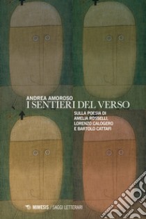 I sentieri del verso. Sulla poesia di Amelia Rosselli, Lorenzo Calogero e Bartolo Cattafi libro di Amoroso Andrea