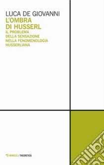 L'ombra di Husserl. Il problema della sensazione nella fenomenologia husserliana libro di De Giovanni Luca