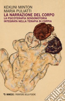 La narrazione del corpo. La psicoterapia sensomotoria integrata nella terapia di coppia libro di Minton Kekuni; Puliatti Maria