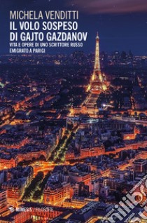 Il volo sospeso di Gajto Gazdanov. Vita e opere di uno scrittore russo emigrato a Parigi libro di Venditti Michela