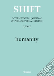 Shift. International journal of philosophical studies (2017). Vol. 2: Humanity libro di Calabrò D. (cur.); Callegari G. (cur.); Faella G. P. (cur.)