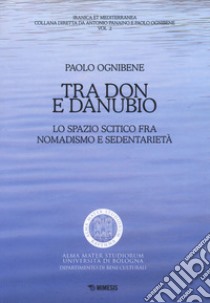 Tra Don e Danubio. Lo spazio scitico tra nomadismo e sedentarietà libro di Ognibene Paolo