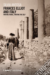 Frances Elliot and Italy. Writing travel, writing the self libro di Antosa Silvia