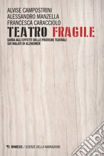 Teatro fragile. Guida agli effetti delle pratiche teatrali sui malati di Alzheimer libro di Campostrini Alvise; Manzella Alessandro; Caracciolo Francesca