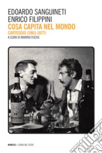 Cosa capita nel mondo. Carteggio (1967-1977) libro di Sanguineti Edoardo; Filippini Enrico; Fuchs M. (cur.)