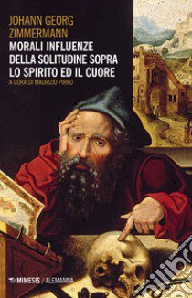 Morali influenze della solitudine. Sopra lo spirito e il cuore libro di Zimmermann Giangiorgio; Pirro M. (cur.)