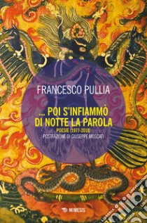 Poi s'infiammò di notte la parola. Poesie (1977-2018) libro di Pullia Francesco