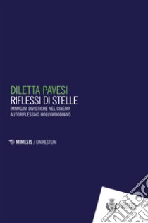 Riflessi di stelle. Immagini divistiche nel cinema autoriflessivo di Hollywood libro di Pavesi Diletta