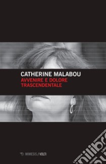 Avvenire e dolore trascendentale libro di Malabou Catherine; Alessandrini N. (cur.)