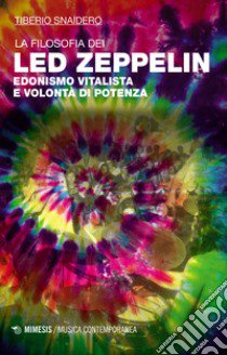 La filosofia dei Led Zeppelin. Edonismo vitalista e volontà di potenza libro di Snaidero Tiberio