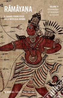 Ramayana. Il grande poema epico della mitologia indiana. Vol. 3: Yuddhakanda, Uttarakanda, glossario libro di Sani S. (cur.); Della Casa C. (cur.); Mazzarino V. (cur.)