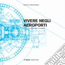 Vivere negli aeroporti. Ediz. a colori libro di Iuri Samuel; Rodani Valentina