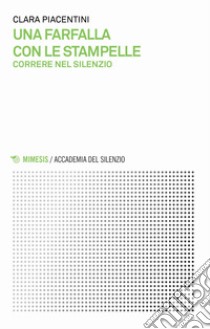 Una farfalla con le stampelle. Correre nel silenzio libro di Piacentini Clara