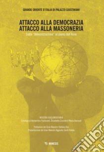 Attacco alla democrazia, attacco alla massoneria. Dalla «demonizzazione» al piano dell'Asse libro di Fioravanti Bernardino; Cicciola Elisabetta; Banaudi Maria