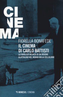 Il cinema di Carlo Battisti. La favolosa vacanza di un insigne glottologo nel mondo della celluloide libro di Bonafede Fiorella