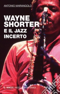 Wayne Shorter e il jazz incerto libro di Marangolo Antonio