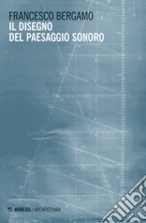 Il disegno del paesaggio sonoro libro di Bergamo Francesco