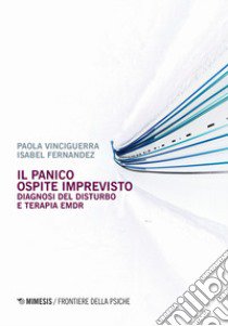 Il panico. Ospite imprevisto. Diagnosi del disturbo e terapia EMDR libro di Vinciguerra Paola; Fernandez Isabel