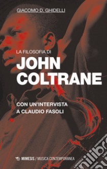 La filosofia di John Coltrane. Con un'intervista a Claudio Fasoli libro di Ghidelli Giacomo D.; Fasoli Claudio