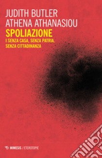 Spoliazione. I senza casa, senza patria, senza cittadinanza libro di Butler Judith; Athanasiou Athena; Carbone A. (cur.)