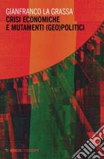 Crisi economiche e mutamenti (geo)politici libro di La Grassa Gianfranco