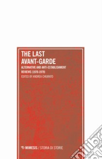 The last avant-garde. Alternative and anti-establishment reviews (1970-1979) libro di Chiurato A. (cur.)