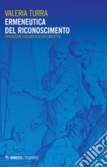 Ermeneutica del riconoscimento. Fondazione filologica di un concetto libro di Turra Valeria