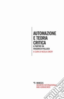 Automazione e teoria critica. A partire da Friedrich Pollock libro di Emery Nicola