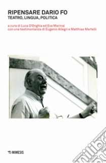 Ripensare Dario Fo. Teatro, lingua, politica libro di D'Onghia L. (cur.); Marinai E. (cur.)