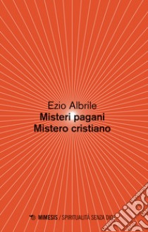 Misteri pagani, mistero cristiano libro di Albrile Ezio