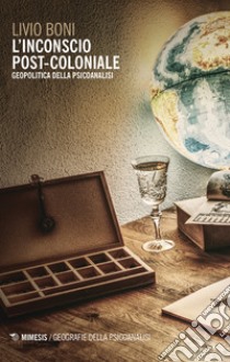 L'inconscio post-coloniale. Geopolitica della psicoanalisi libro di Boni Livio