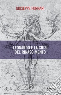 Leonardo e la crisi del Rinascimento libro di Fornari Giuseppe