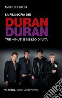 La filosofia dei Duran Duran. Tre minuti e mezzo di vita libro di Ghiotto Marco