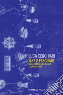 Jazz e fascismo. Dalla nascita della radio a Gorni Kramer libro di Cerchiari Luca