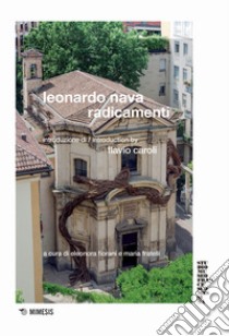 Leonardo Nava. Radicamenti. Ediz. a colori libro di Fiorani E. (cur.); Fratelli M. (cur.)