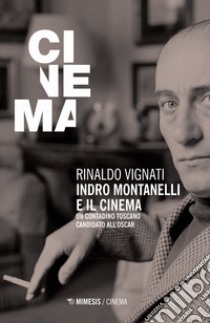 Indro Montanelli e il cinema. Un contadino toscano candidato all'Oscar libro di Vignati Rinaldo