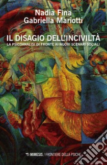 Il disagio dell'inciviltà. La psicoanalisi di fronte ai nuovi scenari sociali libro di Mariotti Gabriella; Fina Nadia