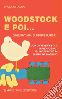 Woodstock e poi... Cinquant'anni di utopie musicali libro di Siragna Paola; Fossati Ivano