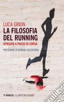 La filosofia del running. Spiegata a passo di corsa libro di Grion Luca