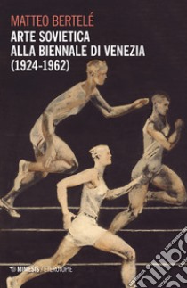 Arte sovietica alla Biennale di Venezia (1924-1962) libro di Bertelè Matteo