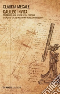 Galileo invita. Contributi alla fortuna di Galileo Galilei nel primo Novecento europeo libro di Megale Claudia